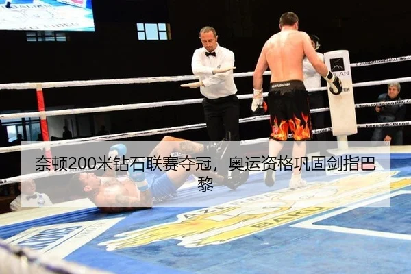 奈顿200米钻石联赛夺冠，奥运资格巩固剑指巴黎